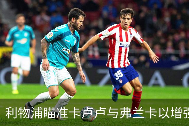 利物浦瞄准卡卢卢与弗兰卡以增强右后卫实力